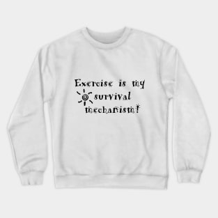 Exercise is my survival mechanism! Crewneck Sweatshirt
